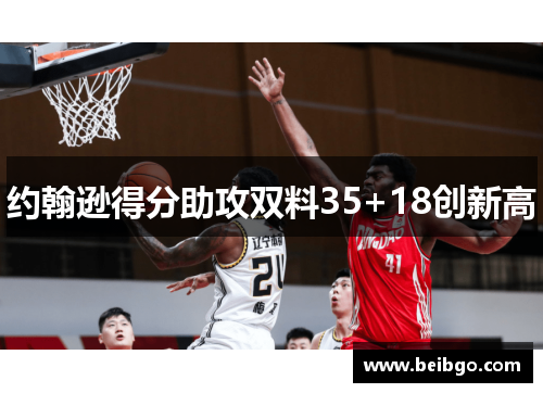 约翰逊得分助攻双料35+18创新高