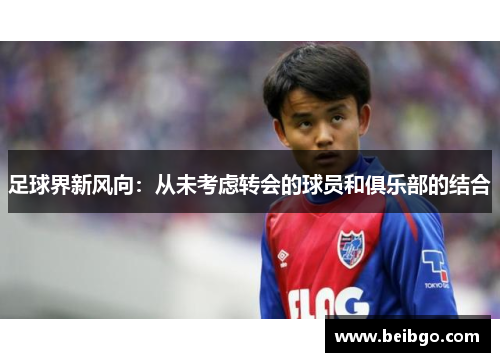 足球界新风向：从未考虑转会的球员和俱乐部的结合